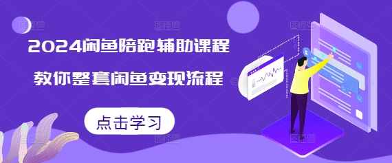 2024闲鱼陪跑辅助课程，教你整套闲鱼变现流程-第一资源站
