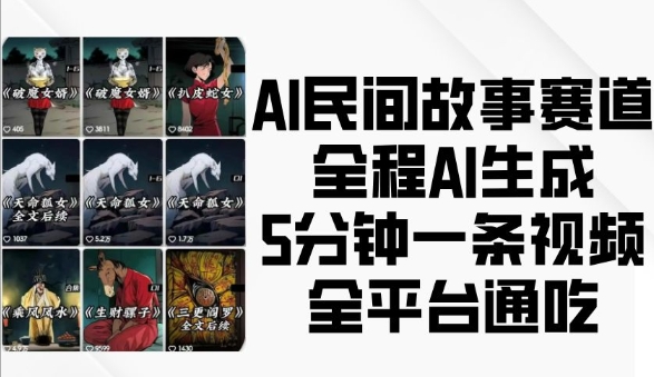 AI民间故事赛道，全程AI生成5分钟一条视频，全平台通吃-第一资源站