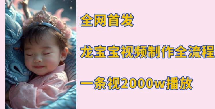 全网首发，龙宝宝视频制作教程，一条视频2000w播放-第一资源站