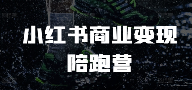 小红书商业变现陪跑营，小红书电商教程-第一资源站