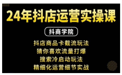 抖音小店运营实操课：抖店商品卡截流玩法，猜你喜欢流量打爆，搜索冷启动玩法，精细化运营细节实战-第一资源站