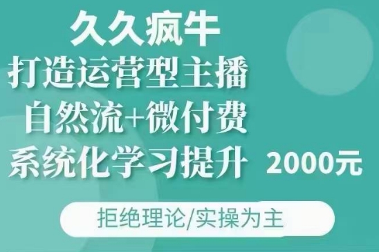 久久疯牛·自然流+微付费(12月23更新)打造运营型主播，包11月+12月-第一资源站