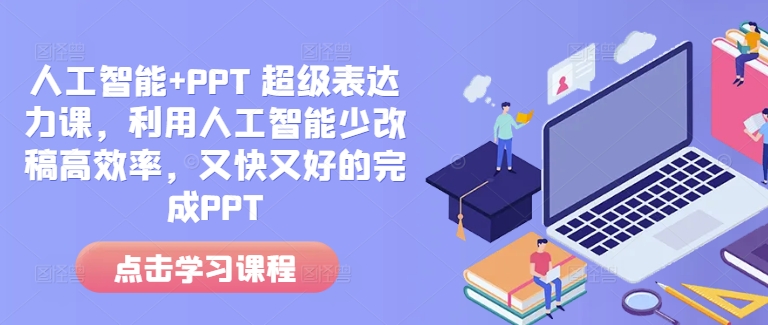 人工智能+PPT 超级表达力课，利用人工智能少改稿高效率，又快又好的完成PPT-第一资源站