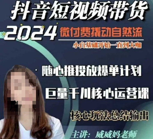 威威妈·短视频带货千川课，40节完整版，小白基础开始到大咖，微付费撬动自然流-第一资源站