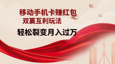 移动手机卡挣红包，双赢互利玩法，轻松裂变月入过W【仅揭秘】-第一资源站