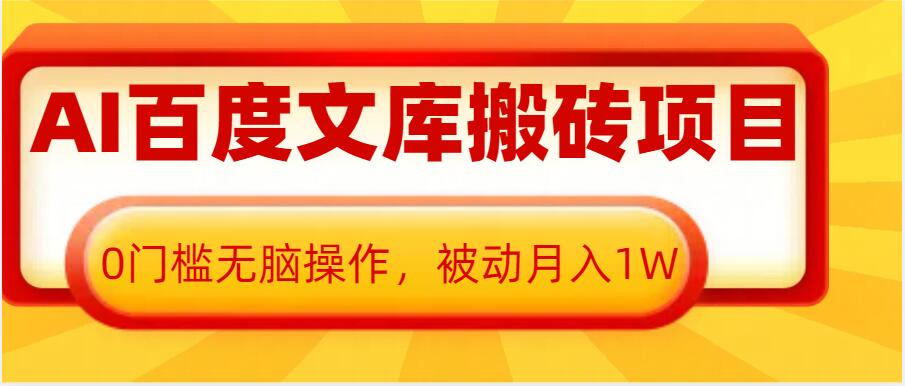 AI百度文库搬砖项目，0门槛无脑操作，被动月入1W-第一资源站