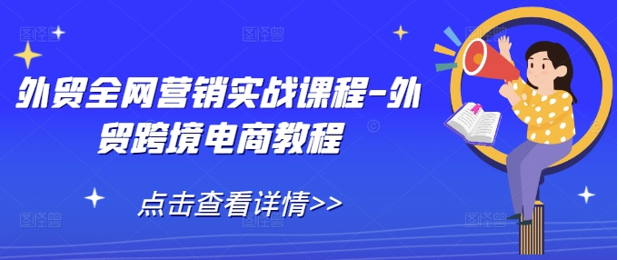 外贸全网营销实战课程-外贸跨境电商教程-第一资源站