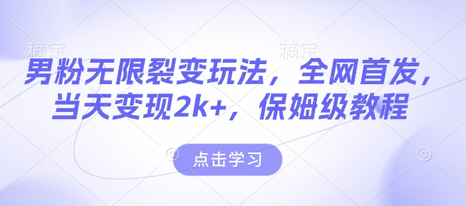 男粉无限裂变玩法，全网首发，当天变现2k+，保姆级教程【永久更新】【揭秘】-第一资源站