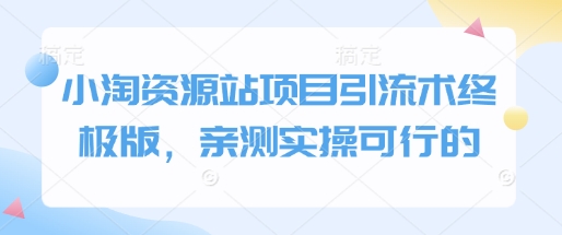 小淘资源站项目引流术终极版，亲测实操可行的-第一资源站