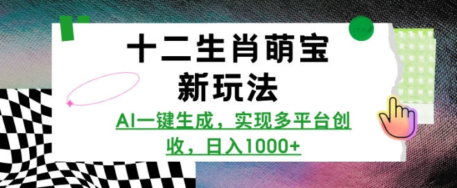 十二生肖萌宝新玩法，AI一键生成，实现多平台创收，日入多张-第一资源站