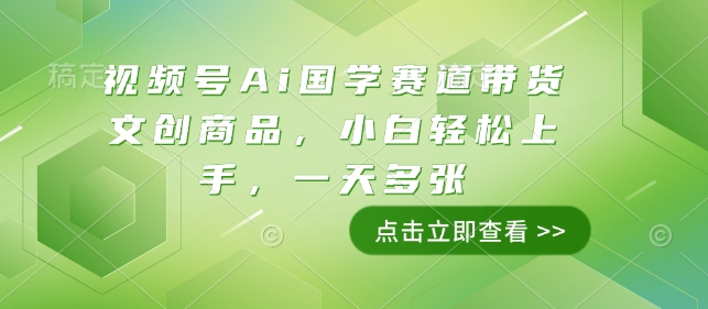 视频号Ai国学赛道带货文创商品，小白轻松上手，一天多张-第一资源站