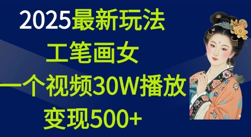 2025最新玩法，工笔画美女，一个视频30万播放变现500+-第一资源站