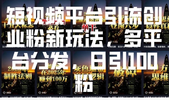 短视频平台引流创业粉新玩法，多平台分发，日引100粉-第一资源站