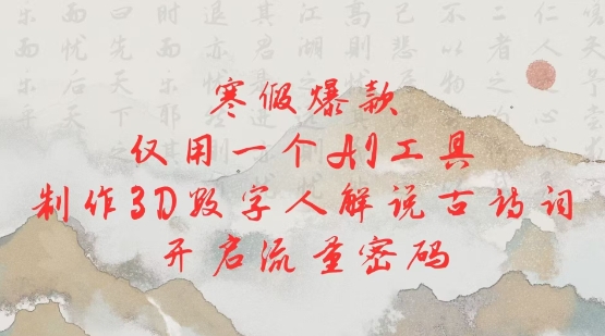 寒假爆款，仅用一个AI工具，制作3D数字人解说古诗词，开启流量密码-第一资源站