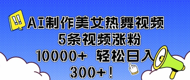 AI制作美女热舞视频 5条视频涨粉10000+ 轻松日入3张-第一资源站