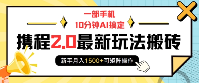 一部手机10分钟AI搞定，携程2.0最新玩法搬砖，新手月入1500+可矩阵操作-第一资源站