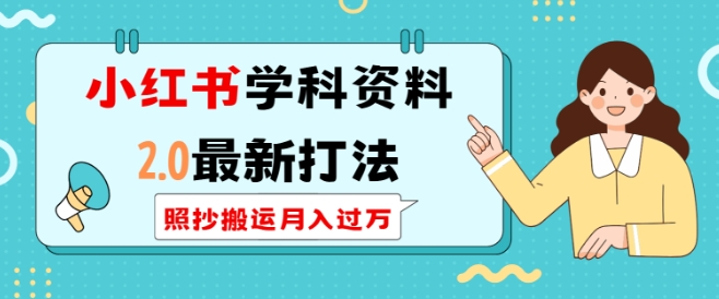 小红书学科资料2.0最新打法，照抄搬运月入过万，可长期操作-第一资源站