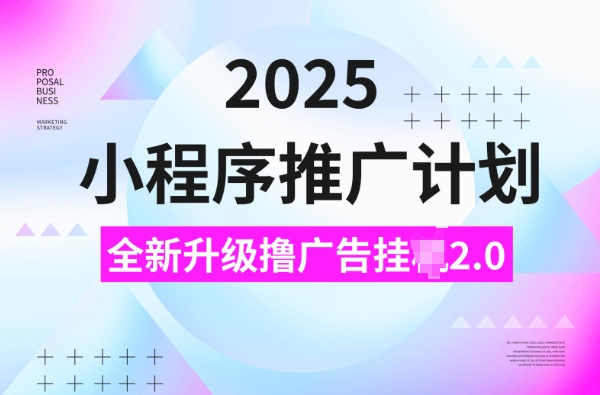 2025小程序推广计划，撸广告挂JI3.0玩法，日均5张【揭秘】-第一资源站