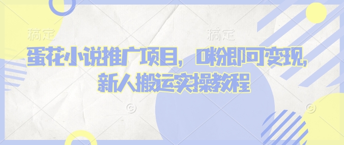 蛋花小说推文项目，0粉即可变现，新人搬运实操教程-第一资源站