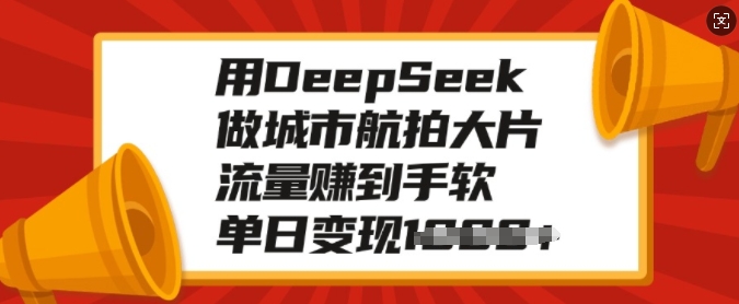 用DeepSeek做城市航拍大片，流量赚到手软，单日变现多张-第一资源站