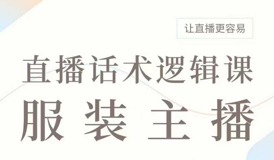 直播带货：服装主播话术逻辑课，服装主播话术大全，让直播更容易-第一资源站