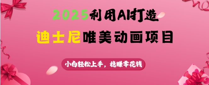 2025利用AI打造迪士尼唯美动画项目，小白轻松上手，稳挣零花钱-第一资源站