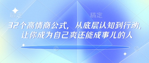 32个高情商公式，​从底层认知到行动，让你成为自己爽还能成事儿的人，133节完整版-第一资源站
