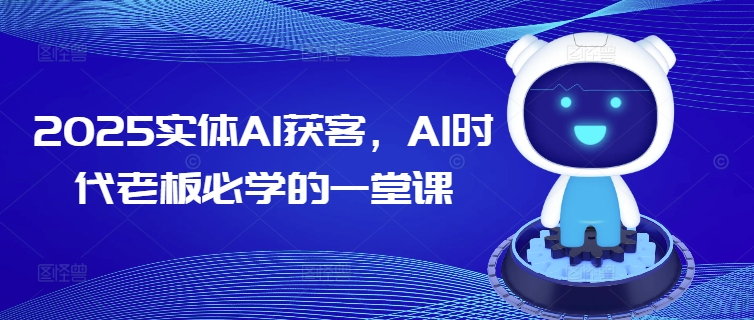 2025实体AI获客，AI时代老板必学的一堂课-第一资源站