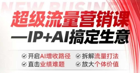 2025年超级流量营销课，IP+AI搞定生意，开启AI增收路径 直击业绩难题 拆解流量打法 放大个体价值-第一资源站