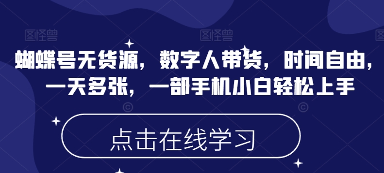 蝴蝶号无货源，数字人带货，时间自由，一天多张，一部手机小白轻松上手-第一资源站