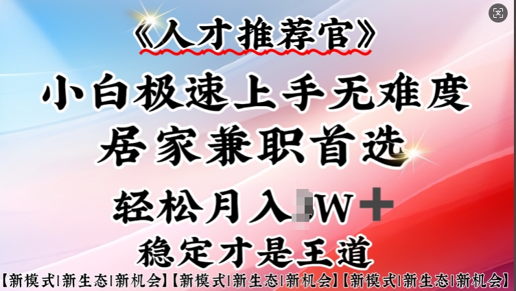 人才推荐官—小白轻松上手实操，居家兼职首选，一部手机即可-第一资源站