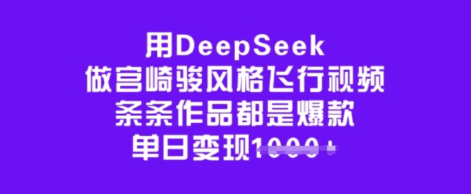 用DeepSeek做宫崎骏风格飞行视频，条条作品都是爆款，单日变现多张-第一资源站