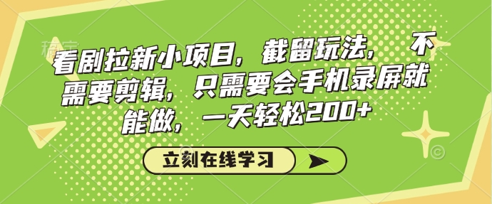 看剧拉新小项目，截留玩法， 不需要剪辑，只需要会手机录屏就能做，一天轻松200+-第一资源站