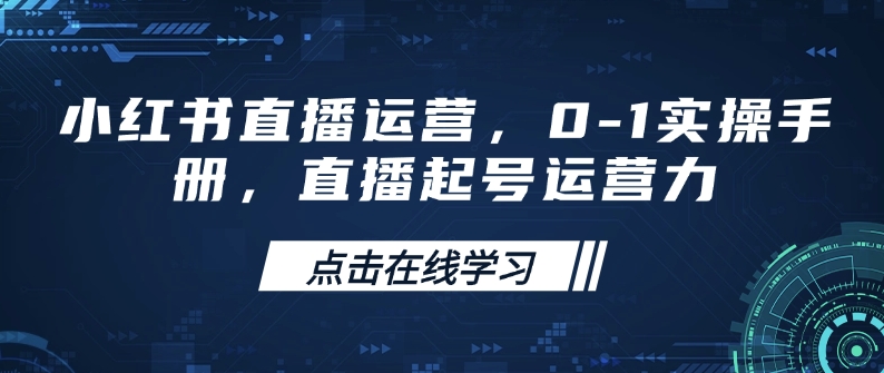 小红书直播运营，0-1实操手册，直播起号运营力-第一资源站