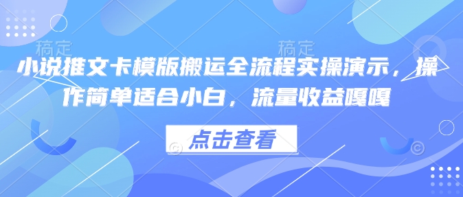 小说推文卡模版搬运全流程实操演示，操作简单适合小白，流量收益嘎嘎-第一资源站