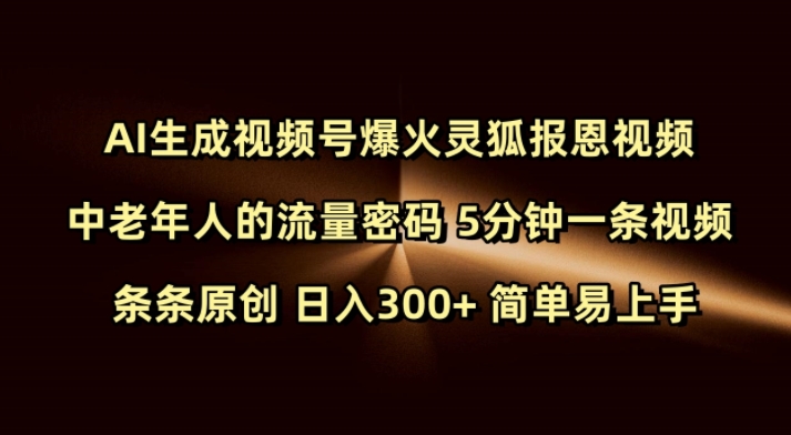 Ai生成视频号爆火灵狐报恩视频 中老年人的流量密码 5分钟一条视频 条条原创 日入300+ 简单易上手-第一资源站