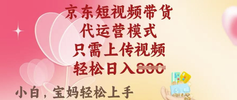 京东短视频带货，2025翻身项目，只需上传视频，单月稳定变现8k+【揭秘】-第一资源站