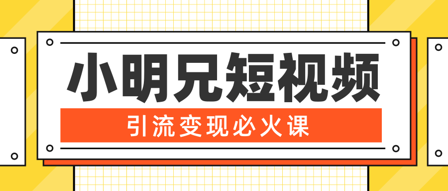 小明兄短视频引流变现必火课，最强dou+玩法 超级变现法则，两天直播间涨粉20w+-第一资源站