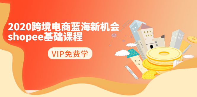 2020跨境电商蓝海新机会-SHOPEE基础课程：简单粗暴日报爆千单（27节课）-第一资源站