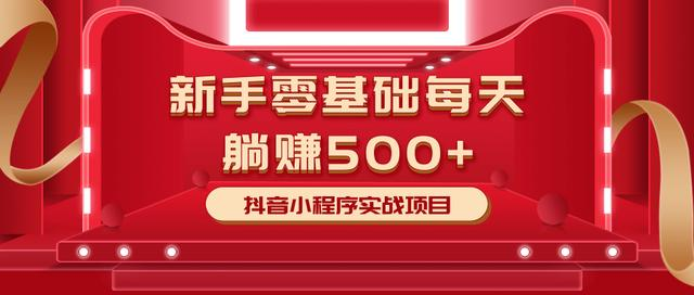 最新小白赚钱项目，零基础每天躺赚500+抖音小程序实战项目-第一资源站