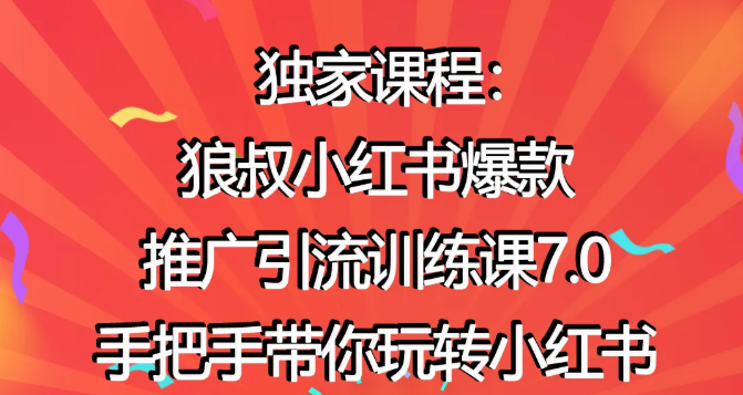 狼叔小红书爆款推广引流训练课7.0，手把手带你玩转小红书-第一资源站