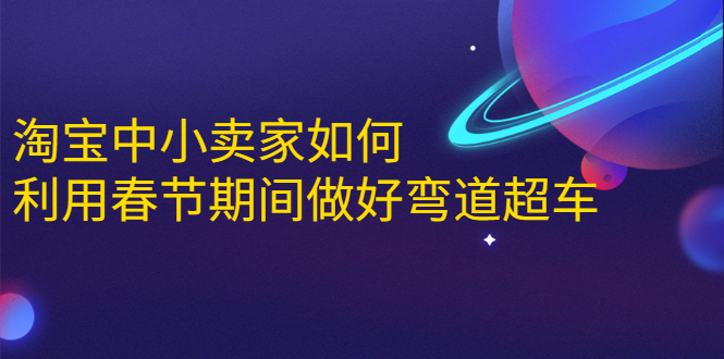淘宝中小卖家如何利用春节期间做好弯道超车，如何做到月销售额20W+-第一资源站