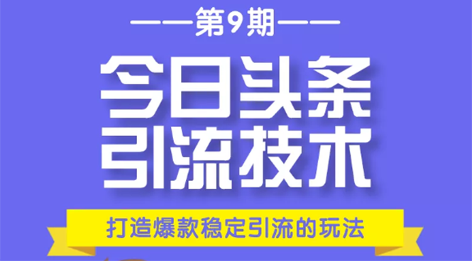 今日头条引流技术第9期，打造爆款稳定引流 百万阅读玩法，收入每月轻松过万-第一资源站
