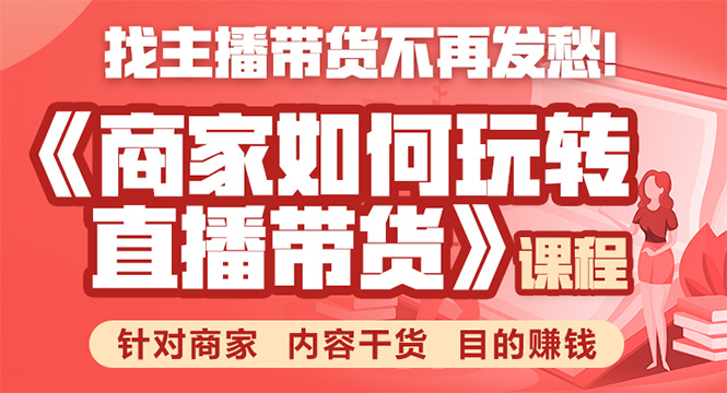 《手把手教你如何玩转直播带货》针对商家 内容干货 目的赚钱-第一资源站