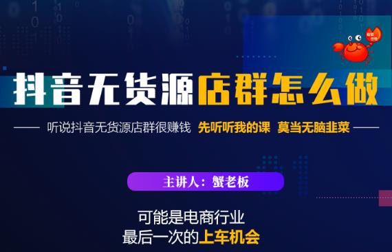 蟹老板·抖音无货源店群怎么做，吊打市面一大片《抖音无货源店群》的课程-第一资源站