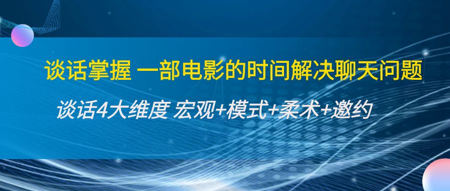谈话掌握一部电影的时间解决聊天问题：谈话四大维度:宏观+模式+柔术+邀约-第一资源站