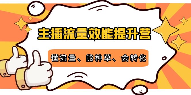 主播流量效能提升营：懂流量、能种草、会转化，清晰明确方法规则-第一资源站