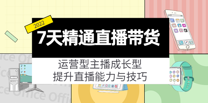 7天精通直播带货，运营型主播成长型，提升直播能力与技巧（19节课）-第一资源站