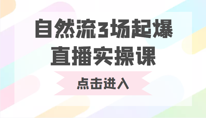 自然流3场起爆直播实操课 双标签交互拉号实战系统课-第一资源站