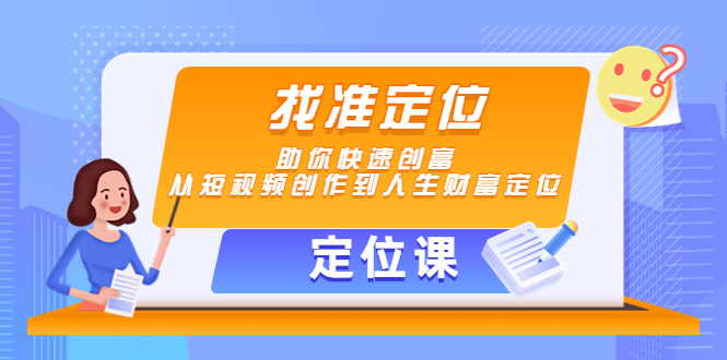 【定位课】找准定位，助你快速创富，从短视频创作到人生财富定位-第一资源站